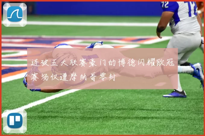 连破五大联赛豪门的博德闪耀欧冠赛场仅遭摩纳哥零封